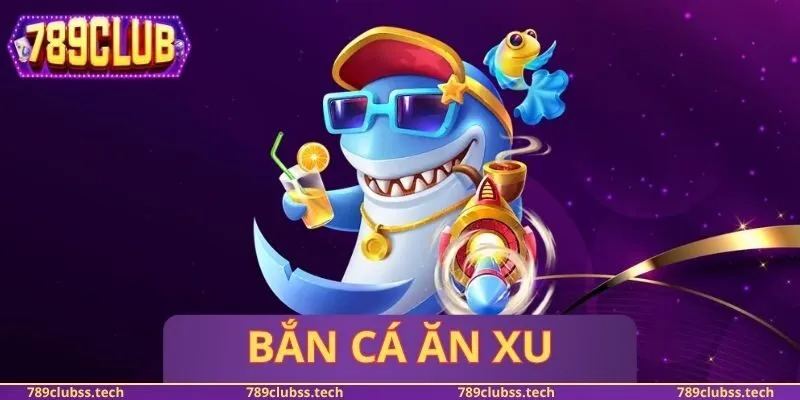 Bắn Cá Ăn Xu