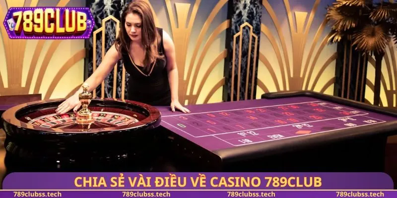 Chia sẻ vài điều về Casino 789CLUB
