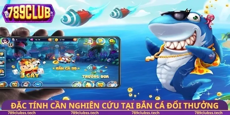 Đặc tính cần nghiên cứu tại bắn cá đổi thưởng