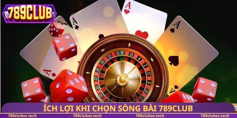 Ích lợi khi chọn sòng bài 789CLUB