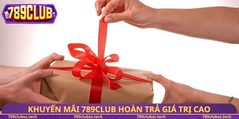 Khuyến mãi 789CLUB hoàn trả giá trị cao
