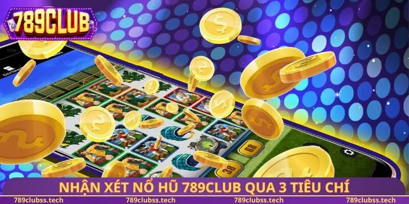 Nhận xét nổ hũ 789CLUB qua 3 tiêu chí