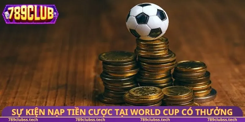 Sự kiện nạp tiền cược tại World Cup có thưởng
