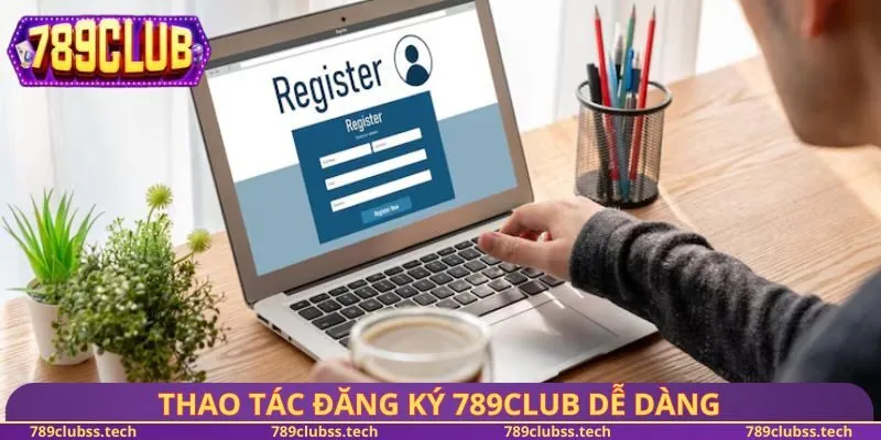 Thao tác đăng ký 789CLUB dễ dàng