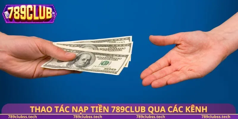 Thao tác nạp tiền 789CLUB qua các kênh