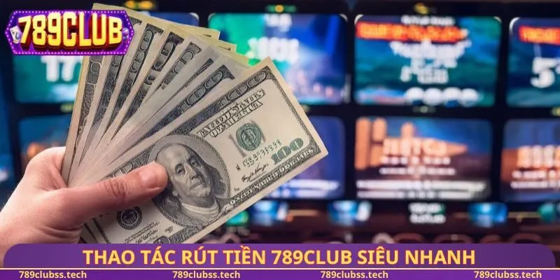 Thao tác rút tiền 789CLUB siêu nhanh