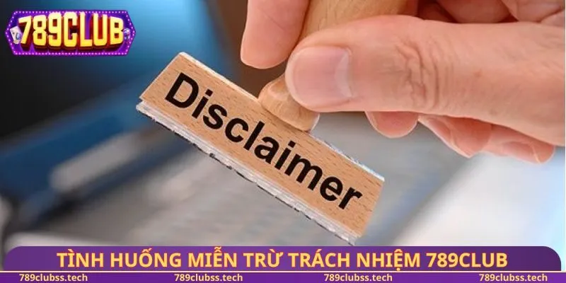 Tình huống miễn trừ trách nhiệm 789CLUB