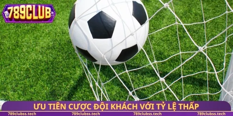 Ưu tiên cược đội khách với tỷ lệ thấp