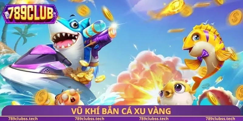 Vũ khí bắn cá xu vàng